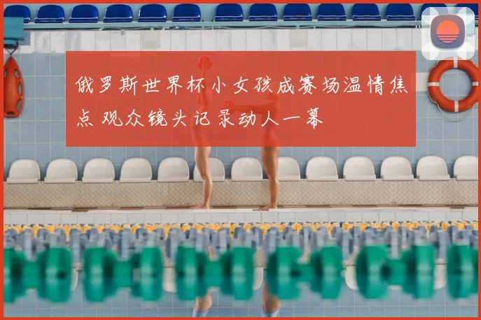俄罗斯世界杯小女孩成赛场温情焦点 观众镜头记录动人一幕
